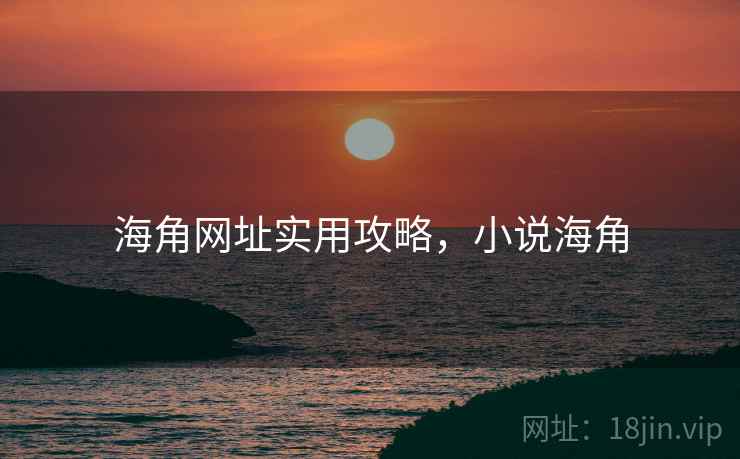 海角网址实用攻略,小说海角