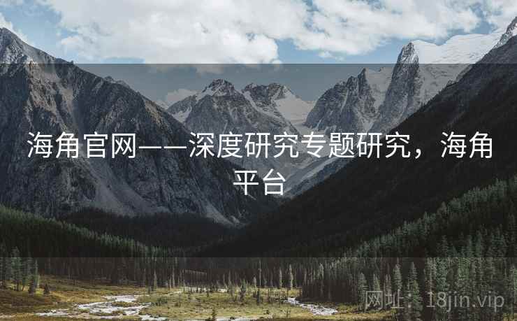 海角官网——深度研究专题研究，海角平台