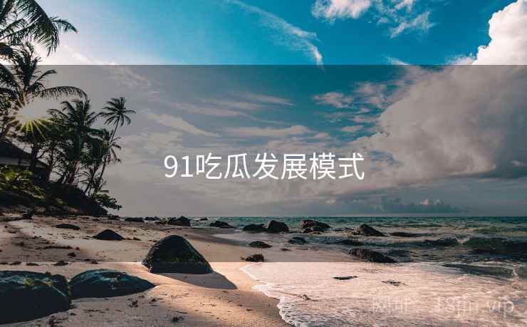91吃瓜发展模式