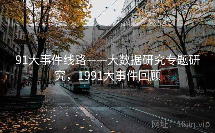 91大事件线路——大数据研究专题研究，1991大事件回顾