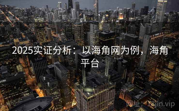2025实证分析：以海角网为例，海角平台